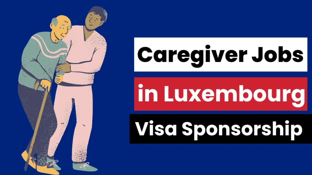 Visa Sponsored Caregiver Jobs in Luxembourg 2025